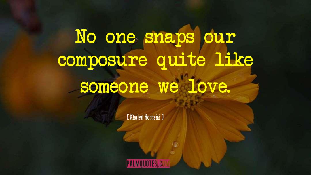 Khaled Hosseini Quotes: No one snaps our composure