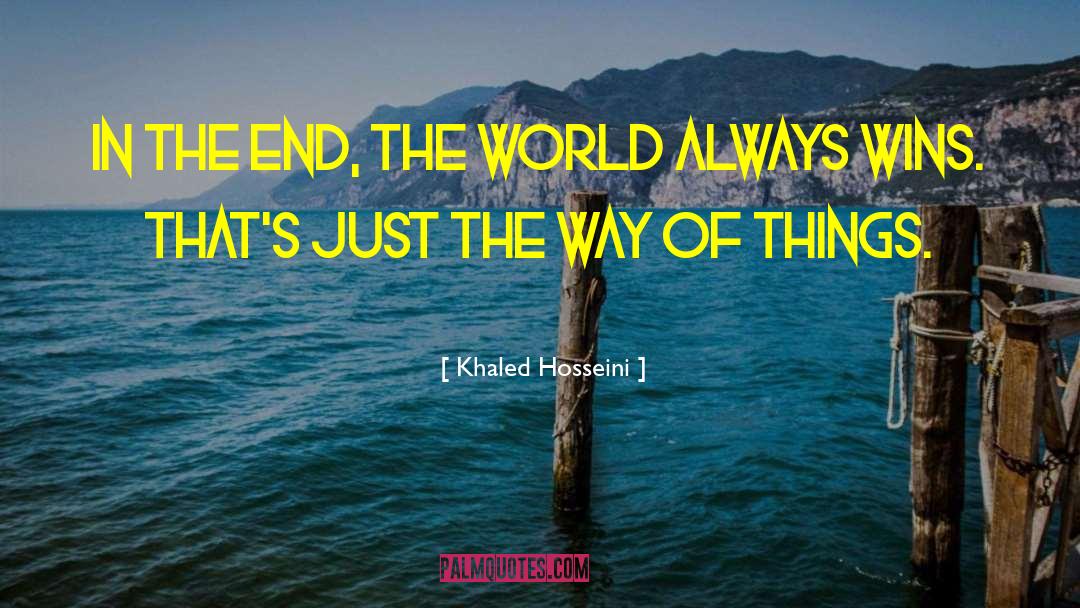 Khaled Hosseini Quotes: In the end, the world