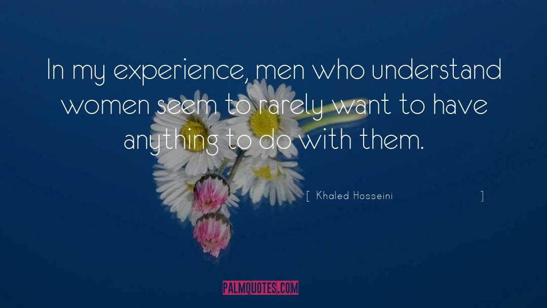Khaled Hosseini Quotes: In my experience, men who