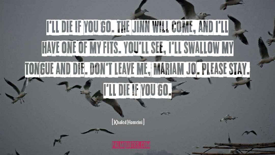 Khaled Hosseini Quotes: I'll die if you go.