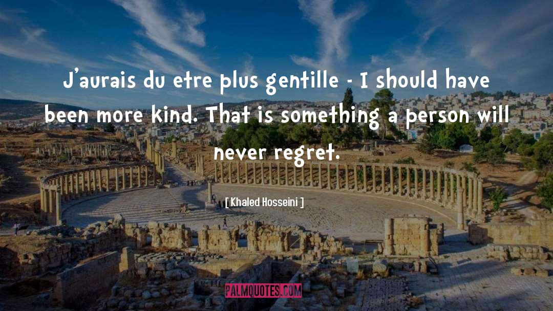 Khaled Hosseini Quotes: J'aurais du etre plus gentille