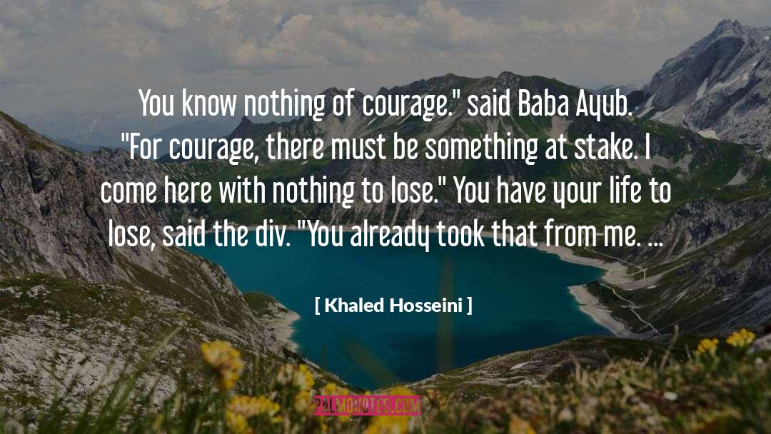 Khaled Hosseini Quotes: You know nothing of courage.