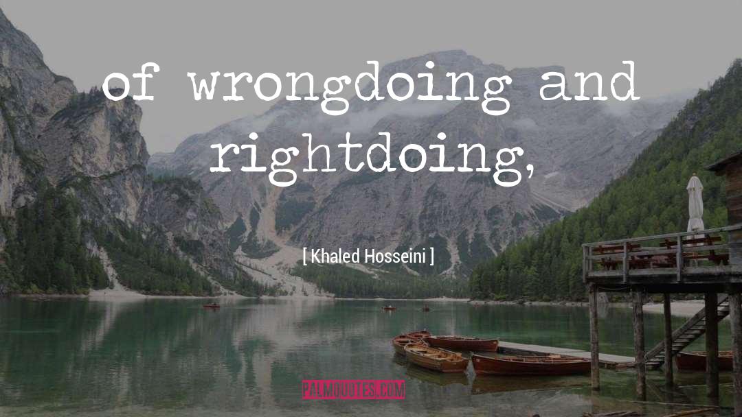 Khaled Hosseini Quotes: of wrongdoing and rightdoing,