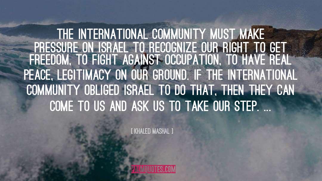 Khaled Mashal Quotes: The international community must make