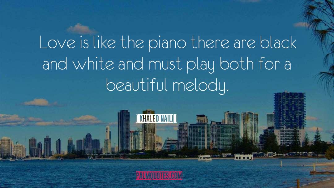 Khaled Naili Quotes: Love is like the piano