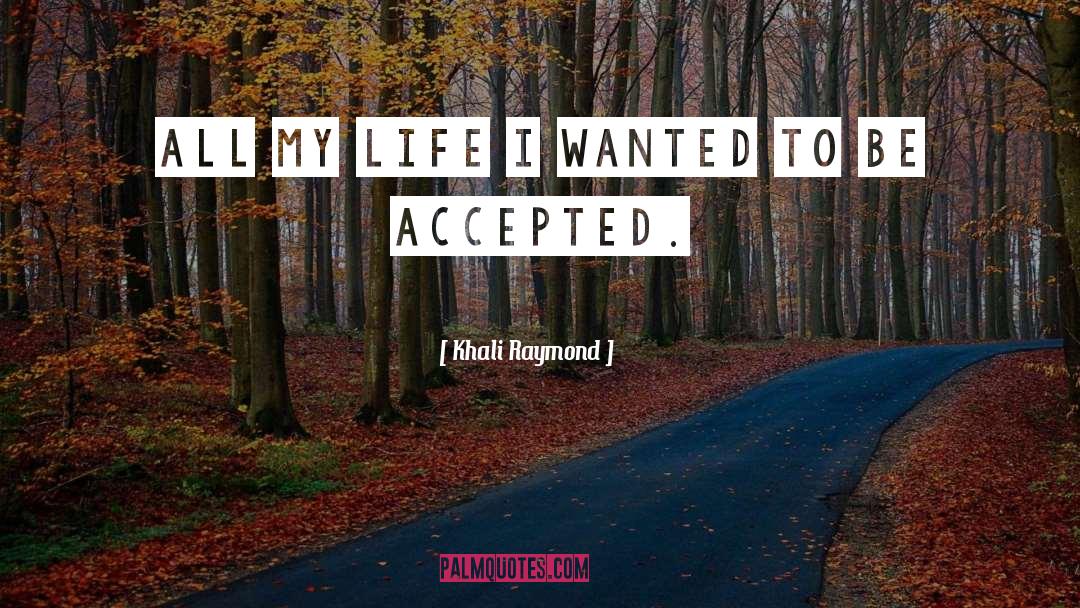 Khali Raymond Quotes: All my life I wanted