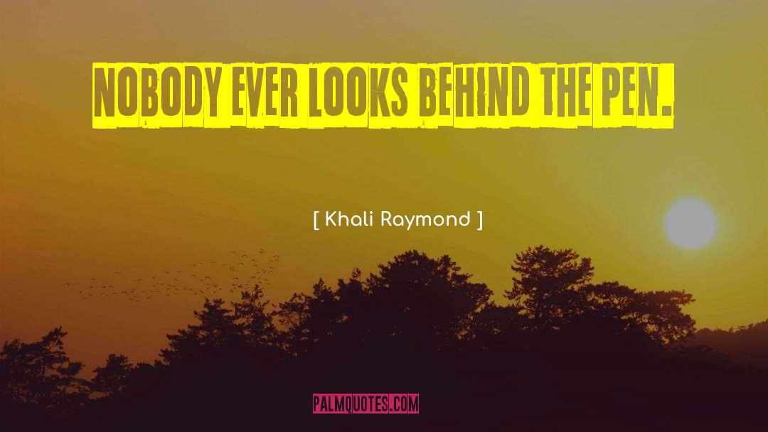 Khali Raymond Quotes: Nobody ever looks behind the