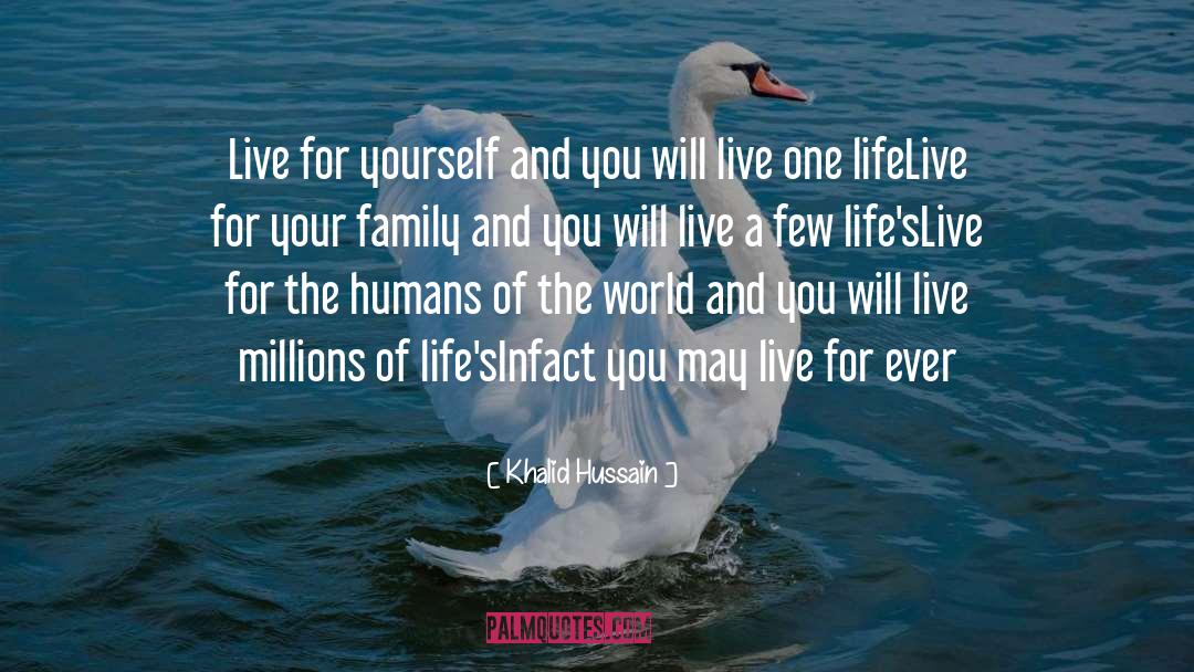 Khalid Hussain Quotes: Live for yourself and you