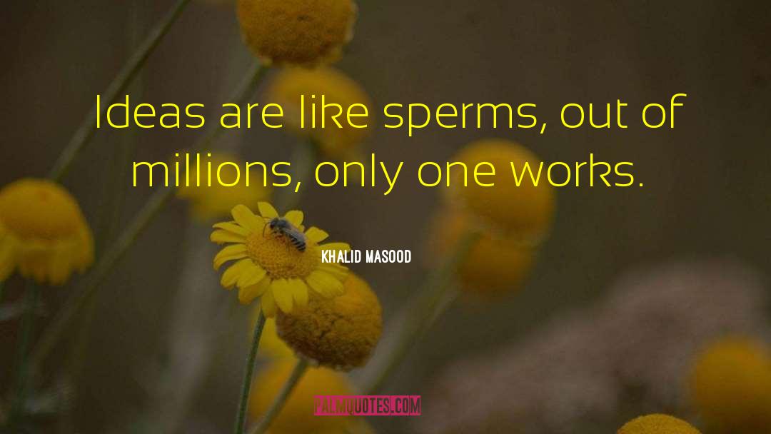 Khalid Masood Quotes: Ideas are like sperms, out