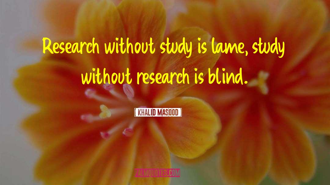 Khalid Masood Quotes: Research without study is lame,