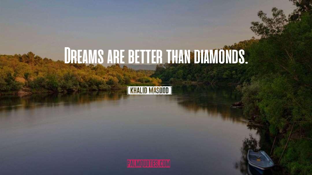 Khalid Masood Quotes: Dreams are better than diamonds.