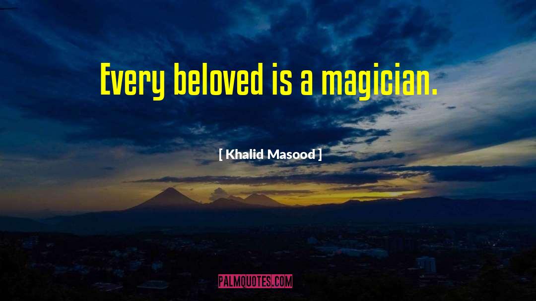 Khalid Masood Quotes: Every beloved is a magician.