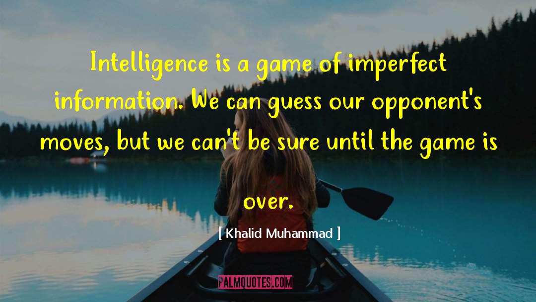 Khalid Muhammad Quotes: Intelligence is a game of