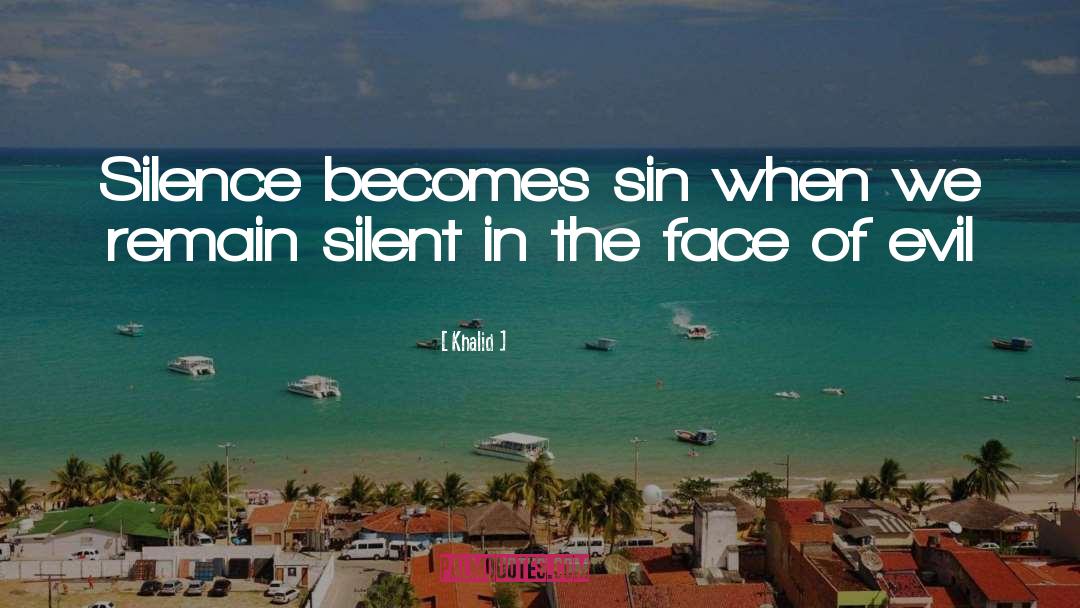 Khalid Quotes: Silence becomes sin when we