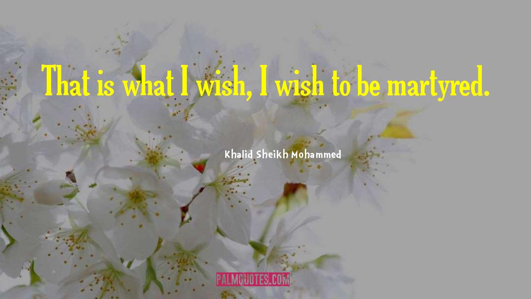 Khalid Sheikh Mohammed Quotes: That is what I wish,