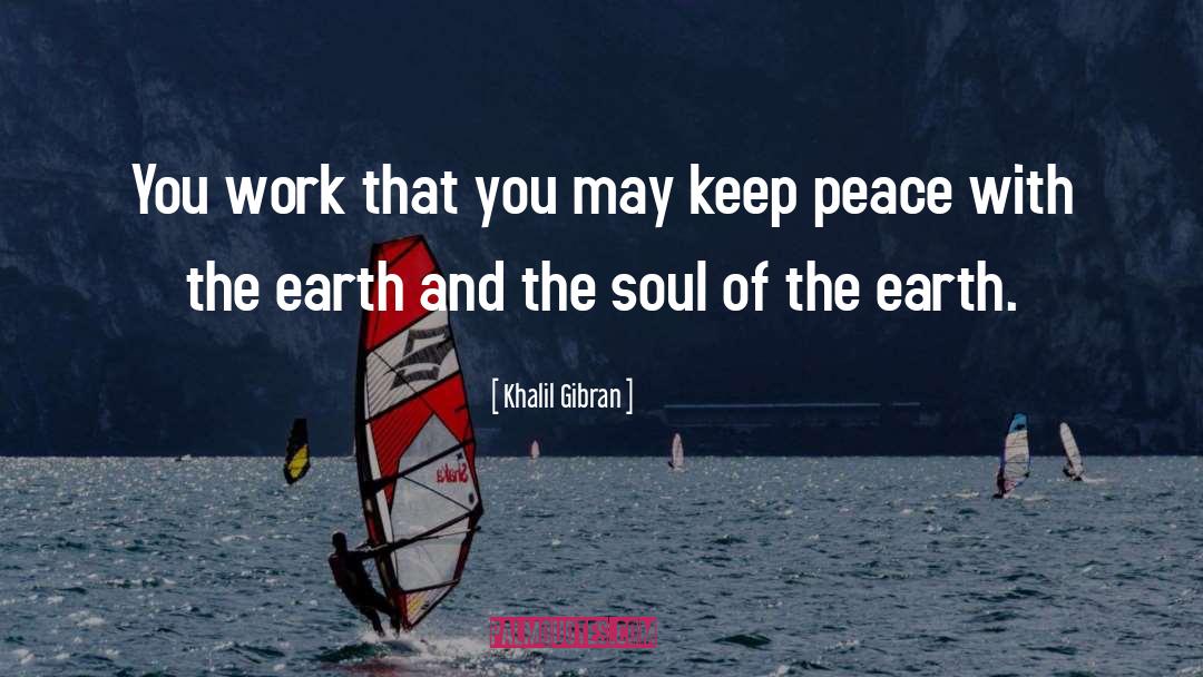 Khalil Gibran Quotes: You work that you may