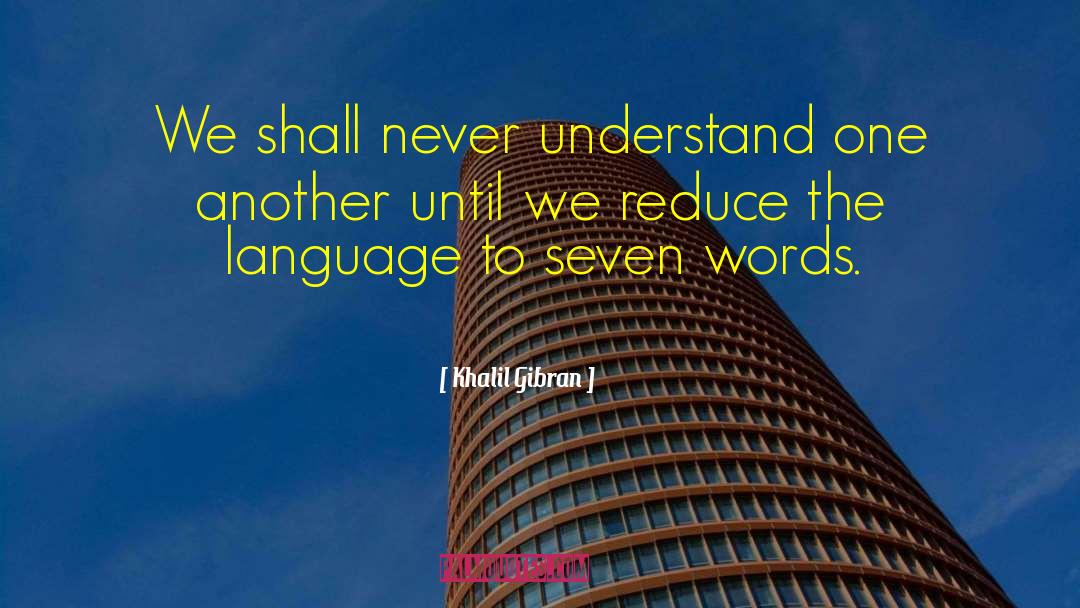 Khalil Gibran Quotes: We shall never understand one