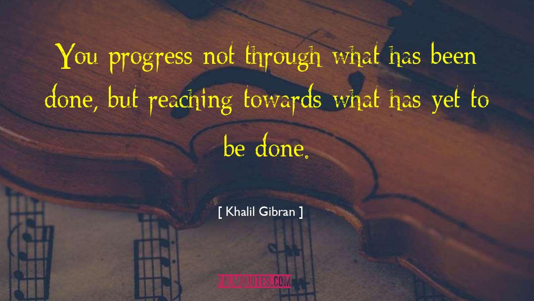 Khalil Gibran Quotes: You progress not through what