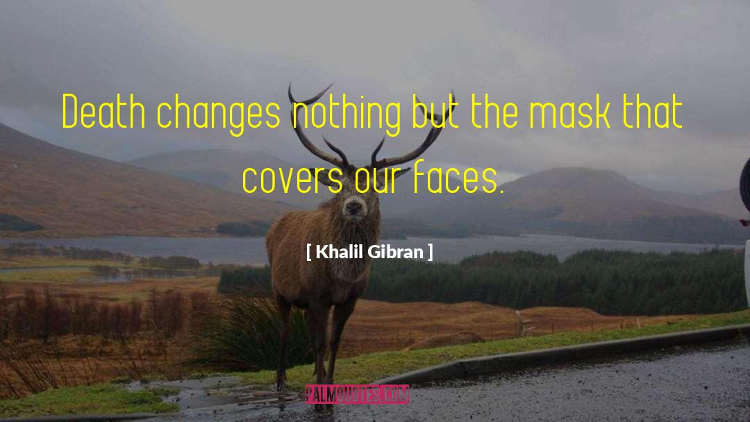 Khalil Gibran Quotes: Death changes nothing but the