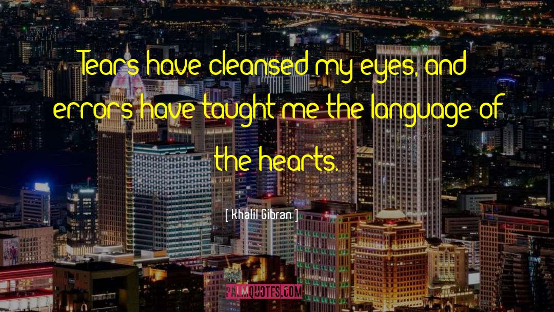 Khalil Gibran Quotes: Tears have cleansed my eyes,