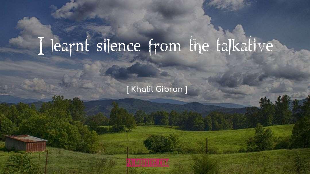 Khalil Gibran Quotes: I learnt silence from the