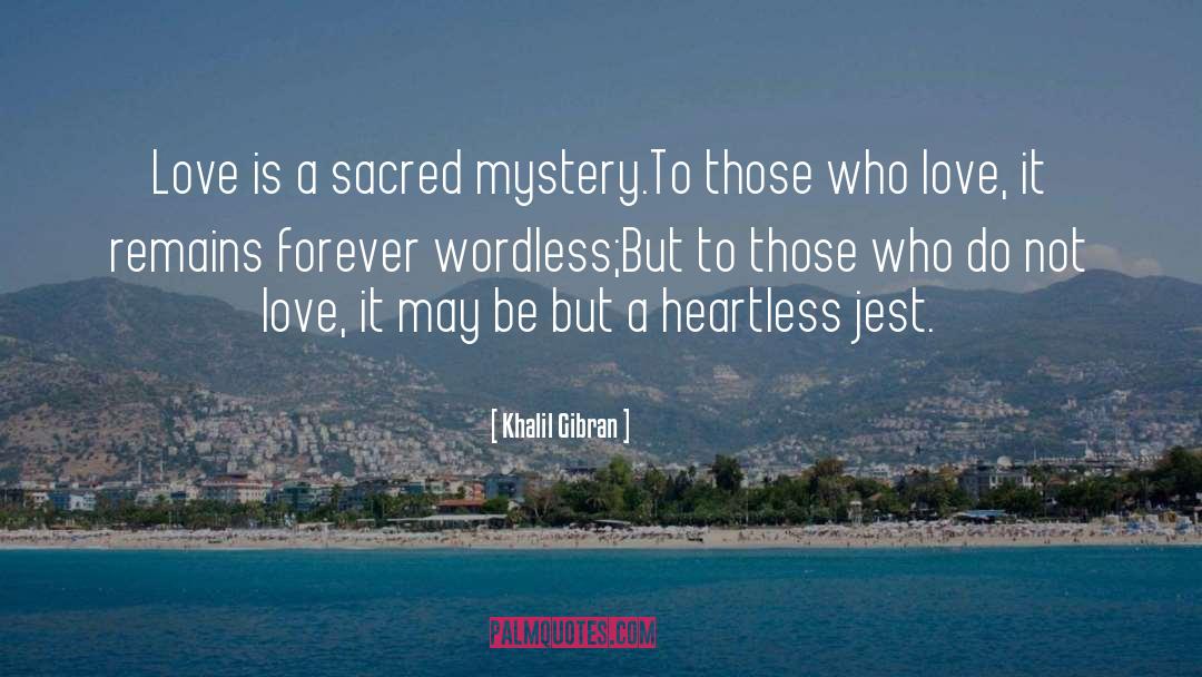 Khalil Gibran Quotes: Love is a sacred mystery.<br>To