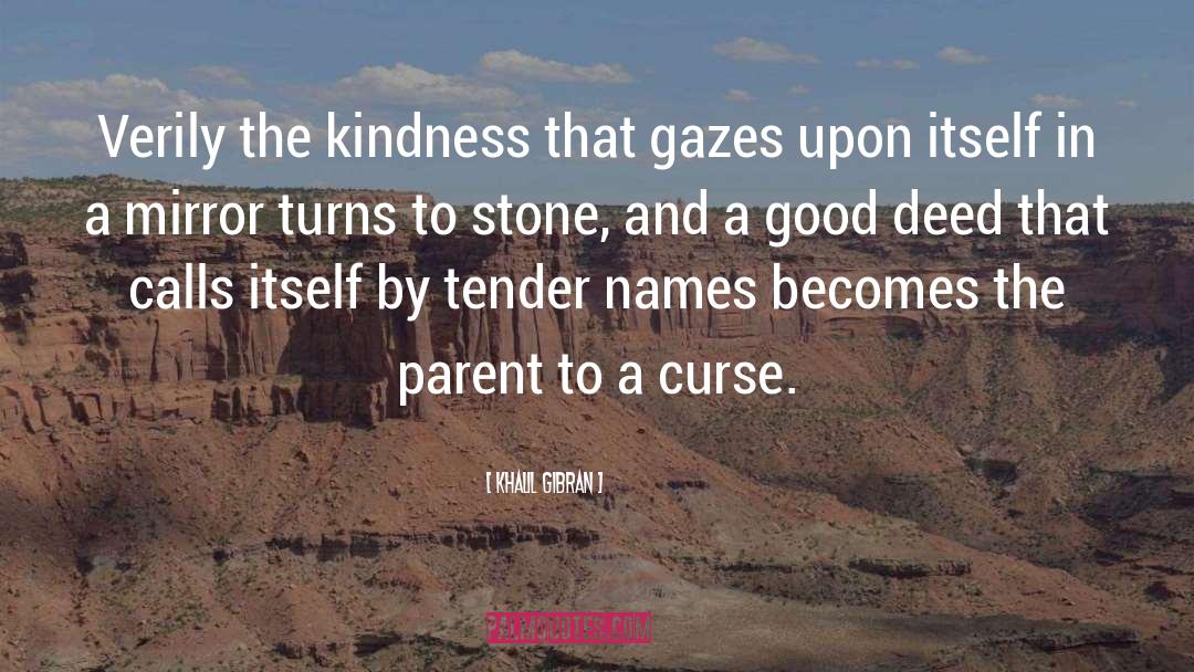 Khalil Gibran Quotes: Verily the kindness that gazes