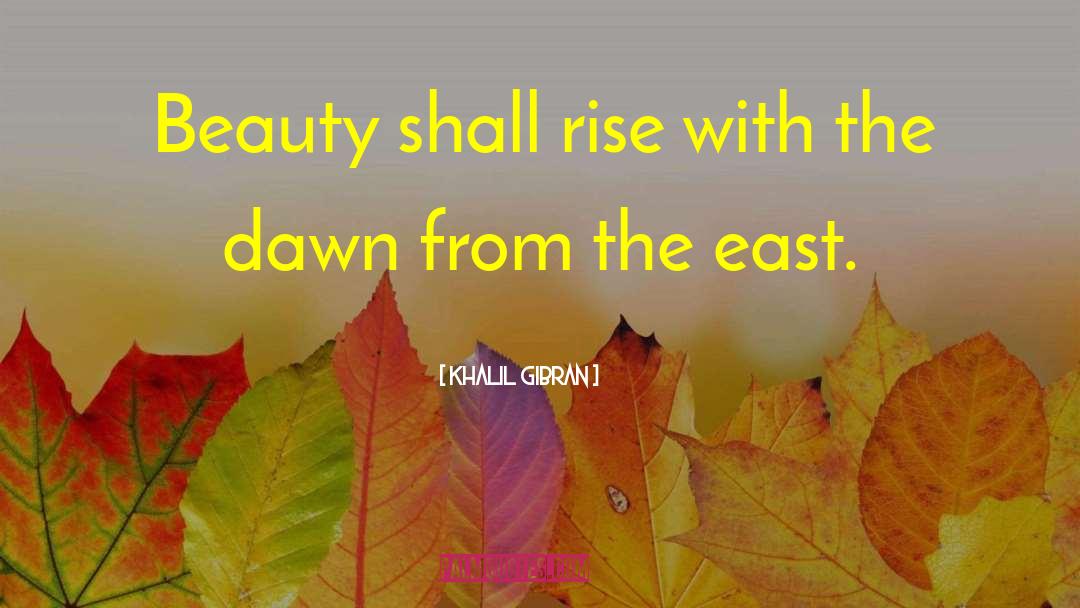 Khalil Gibran Quotes: Beauty shall rise with the