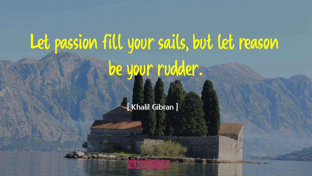 Khalil Gibran Quotes: Let passion fill your sails,