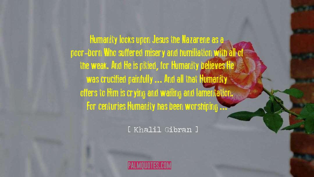 Khalil Gibran Quotes: Humanity looks upon Jesus the