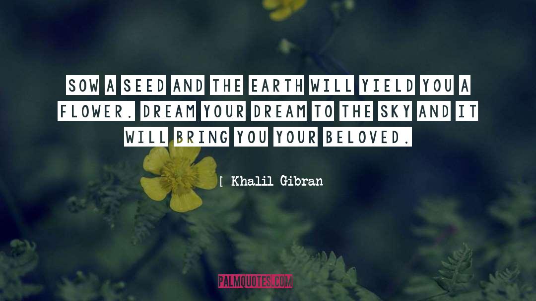 Khalil Gibran Quotes: Sow a seed and the