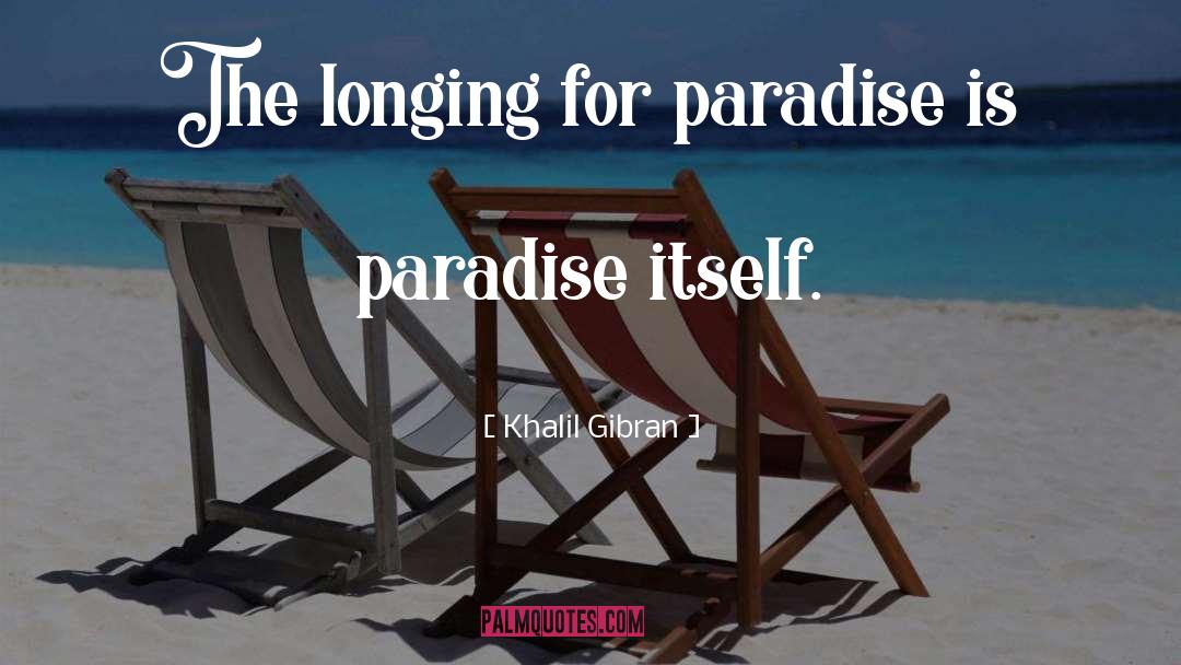 Khalil Gibran Quotes: The longing for paradise is