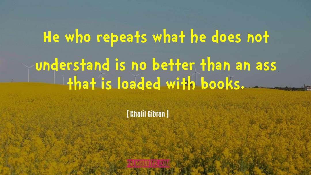 Khalil Gibran Quotes: He who repeats what he