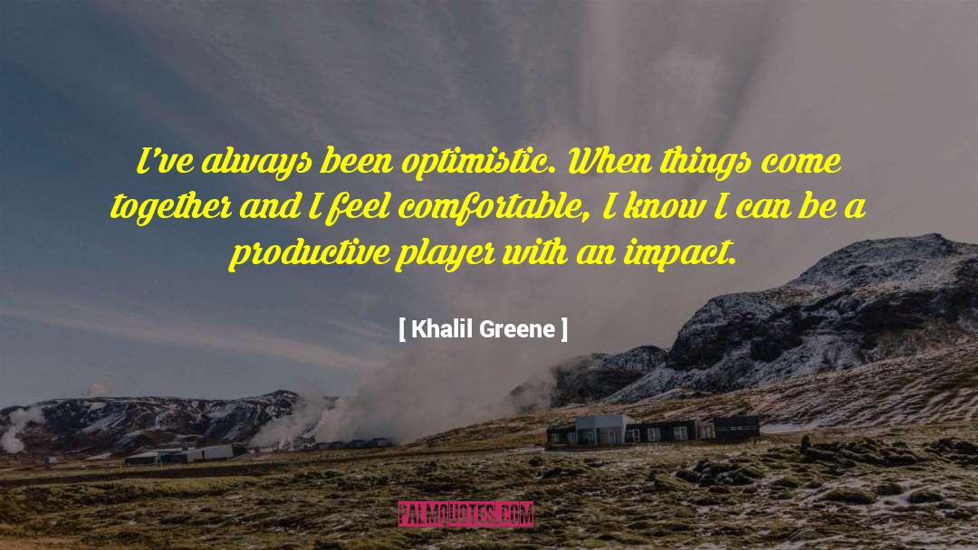 Khalil Greene Quotes: I've always been optimistic. When