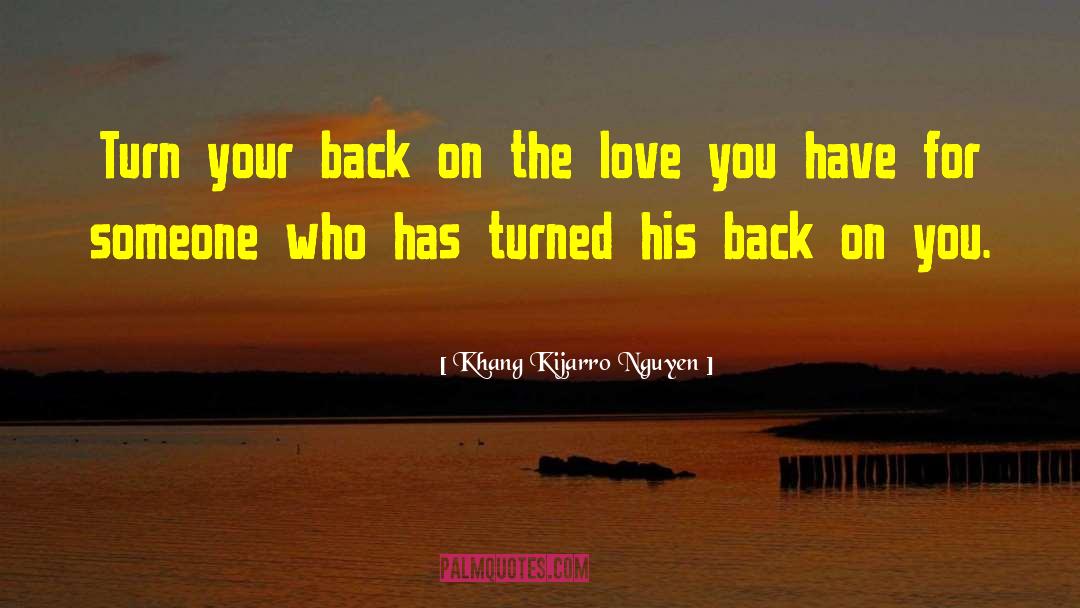 Khang Kijarro Nguyen Quotes: Turn your back on the