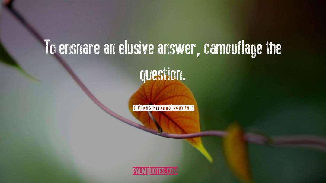 Khang Kijarro Nguyen Quotes: To ensnare an elusive answer,