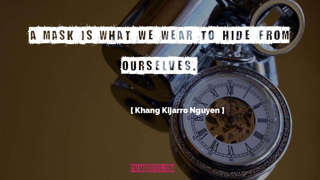 Khang Kijarro Nguyen Quotes: A mask is what we