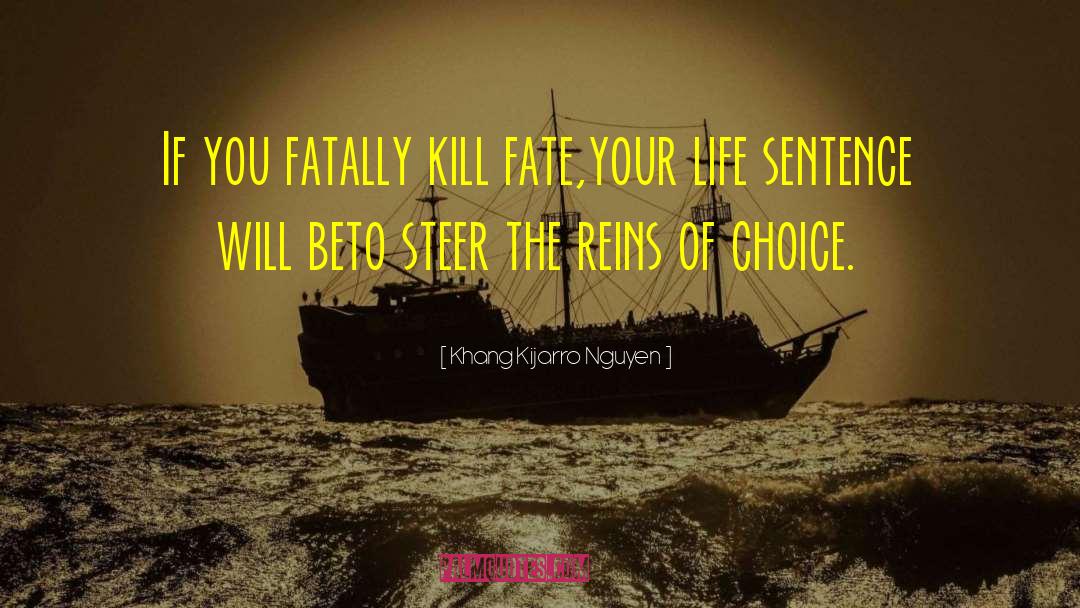 Khang Kijarro Nguyen Quotes: If you fatally kill fate,<br>your