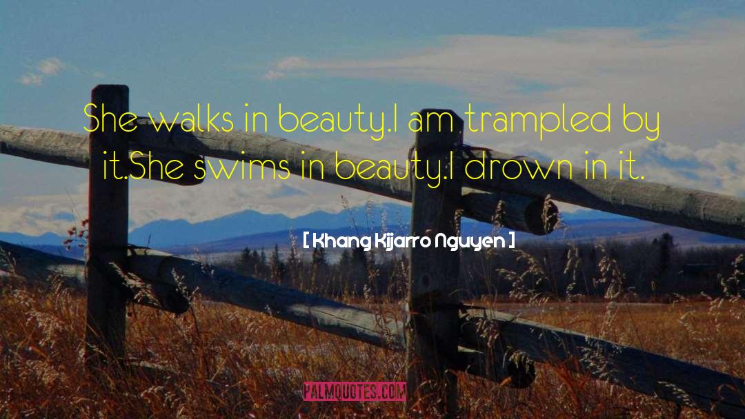 Khang Kijarro Nguyen Quotes: She walks in beauty.<br>I am