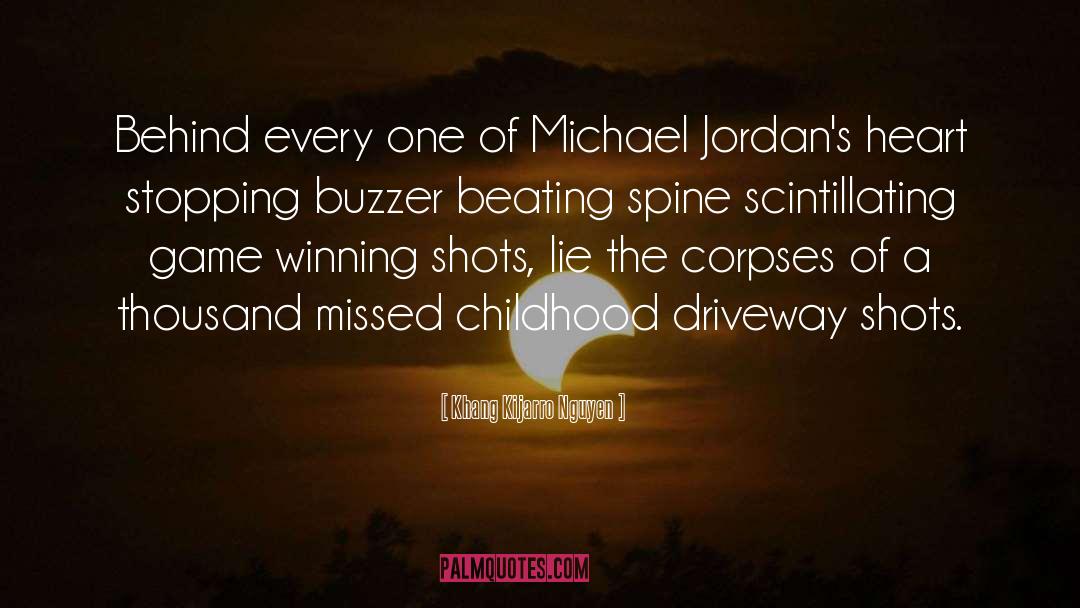 Khang Kijarro Nguyen Quotes: Behind every one of Michael