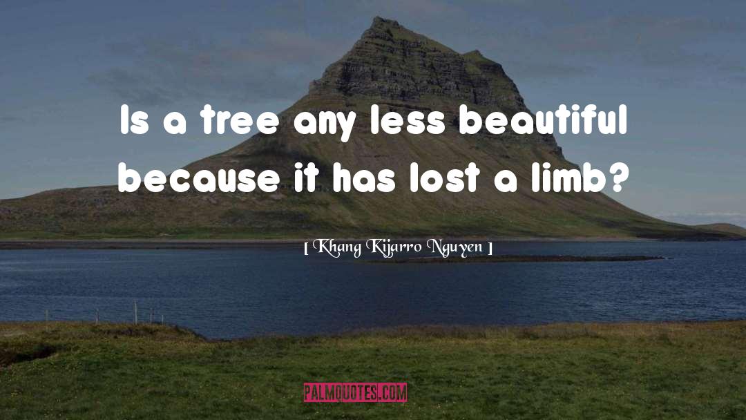 Khang Kijarro Nguyen Quotes: Is a tree any less