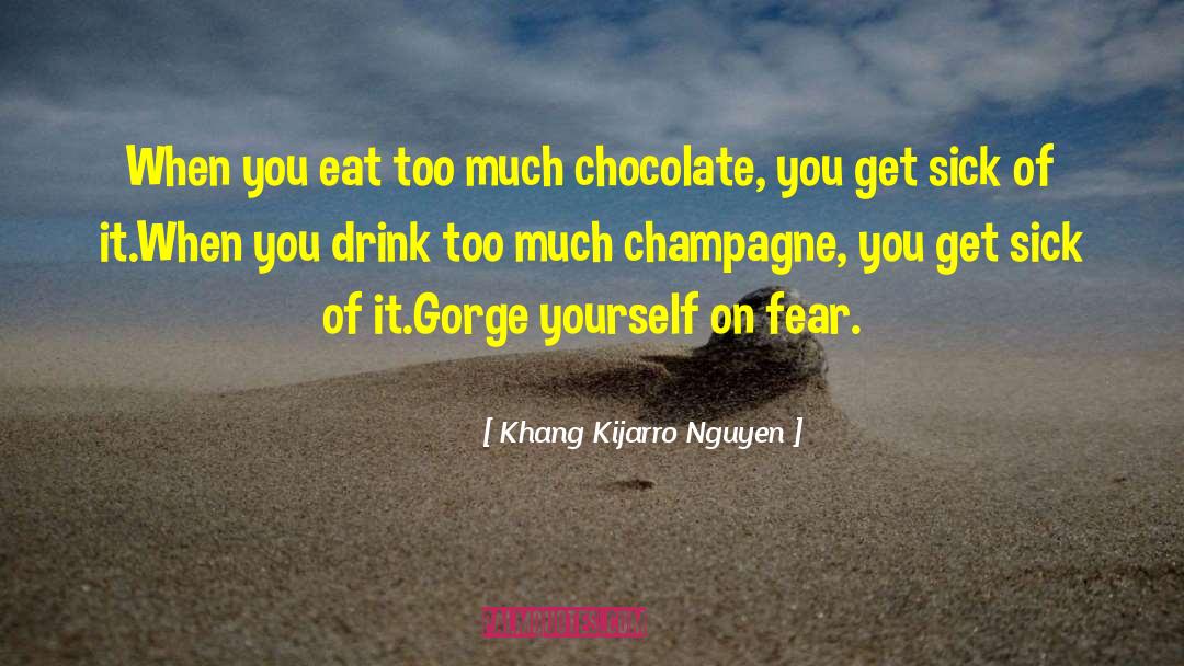 Khang Kijarro Nguyen Quotes: When you eat too much