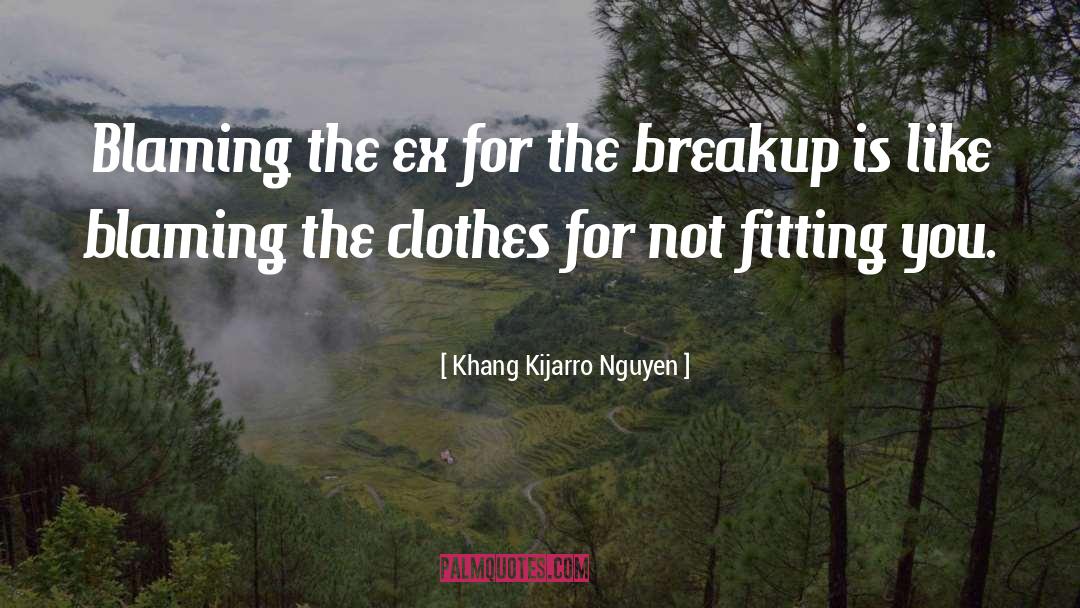 Khang Kijarro Nguyen Quotes: Blaming the ex for the