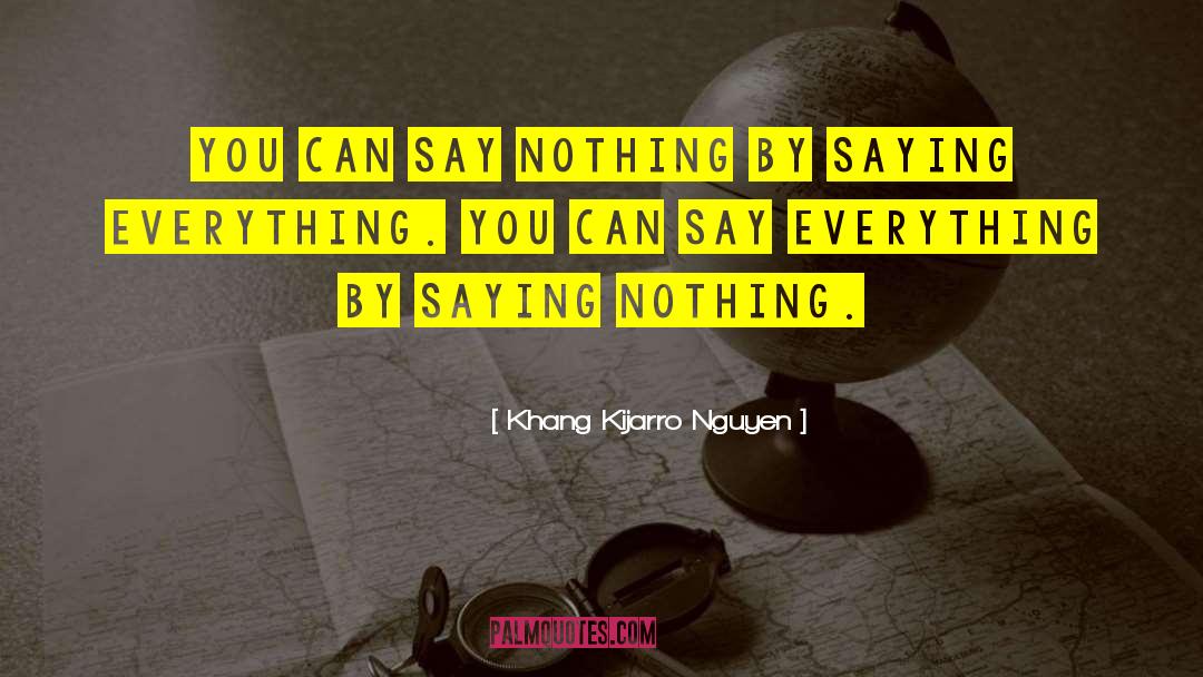 Khang Kijarro Nguyen Quotes: You can say nothing by