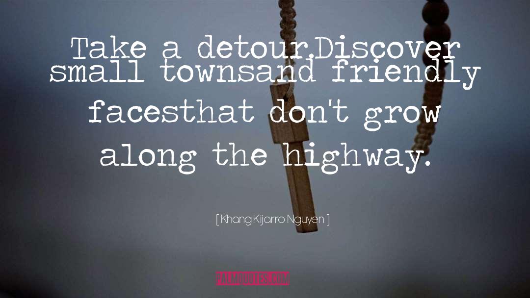 Khang Kijarro Nguyen Quotes: Take a detour.<br>Discover small towns<br>and