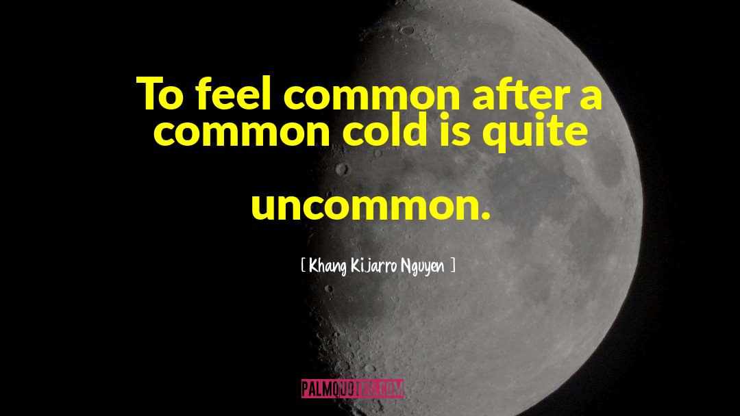 Khang Kijarro Nguyen Quotes: To feel common after a