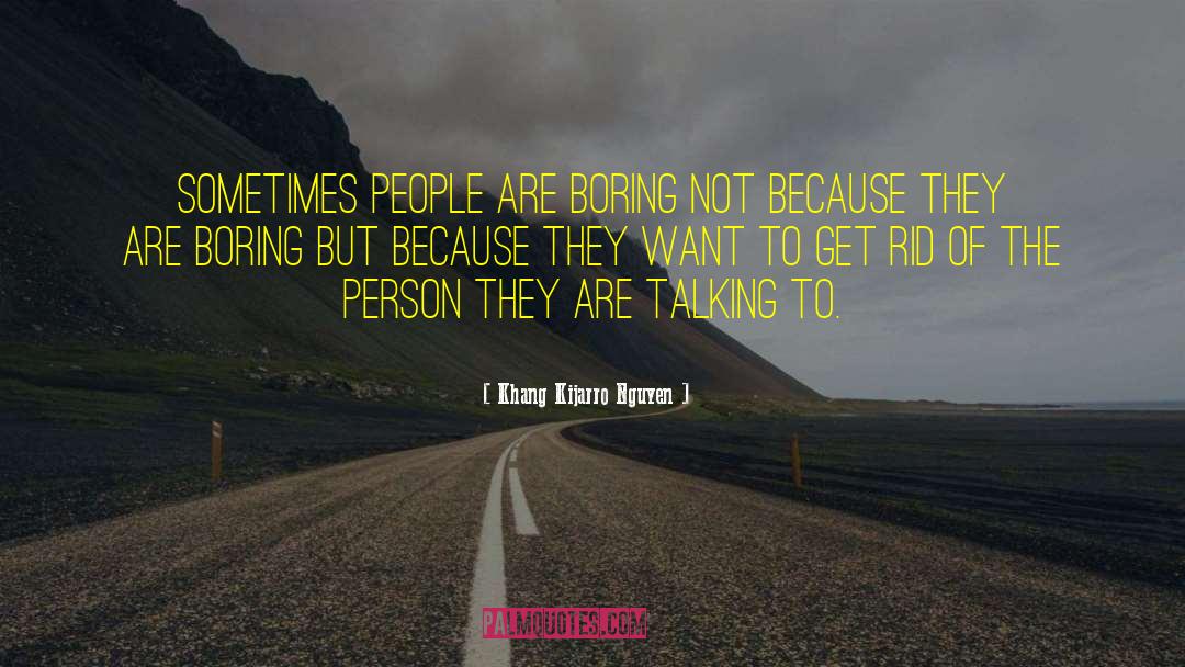 Khang Kijarro Nguyen Quotes: Sometimes people are boring not