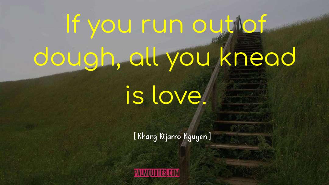 Khang Kijarro Nguyen Quotes: If you run out of