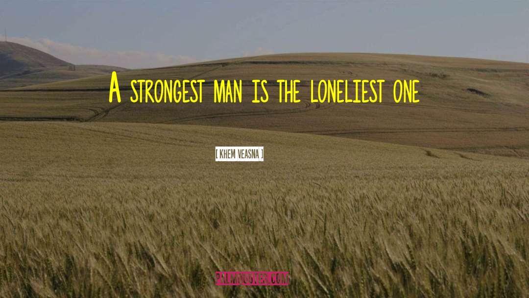 Khem Veasna Quotes: A strongest man is the