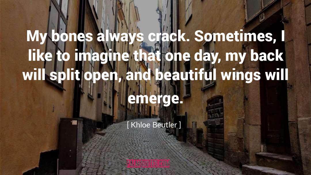 Khloe Beutler Quotes: My bones always crack. Sometimes,